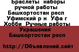 Браслеты, наборы ручной работы - Башкортостан респ., Уфимский р-н, Уфа г. Хобби. Ручные работы » Украшения   . Башкортостан респ.